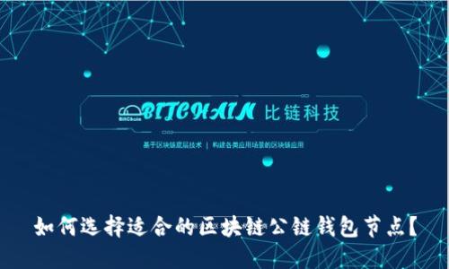 如何选择适合的区块链公链钱包节点？