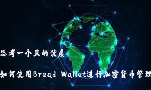 思考一个且的优质

如何使用Bread Wallet进行加密货币管理