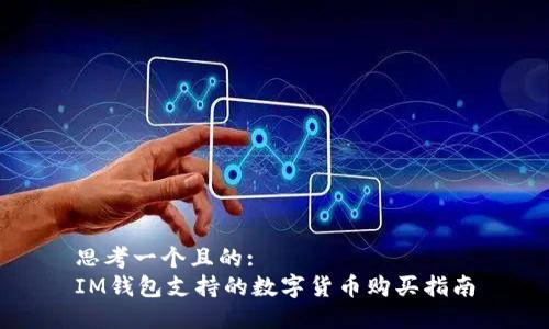 思考一个且的:  
IM钱包支持的数字货币购买指南