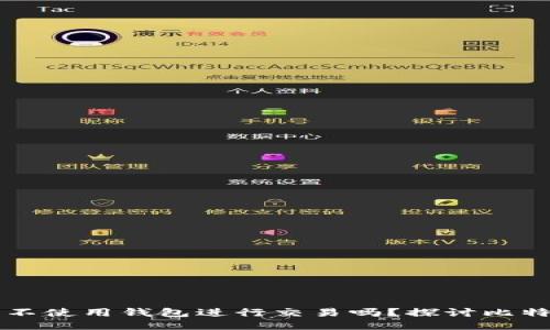 比特币可以不使用钱包进行交易吗？探讨比特币交易方式