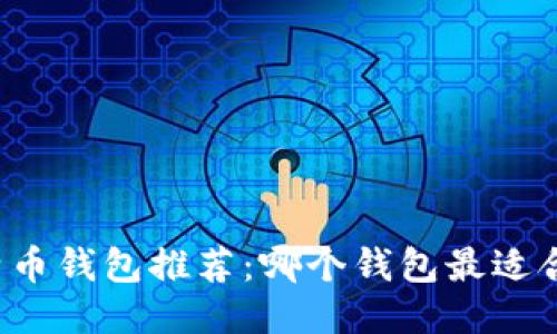 比特币钱包推荐：哪个钱包最适合你？