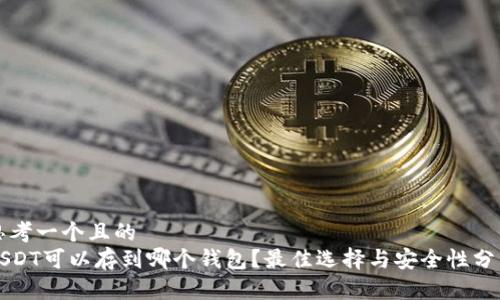 思考一个且的  
USDT可以存到哪个钱包？最佳选择与安全性分析
