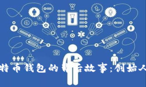 第一个比特币钱包的背后故事：创始人及其影响