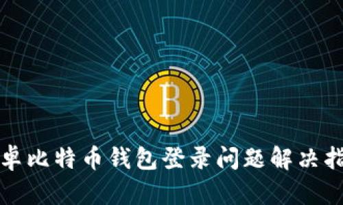 安卓比特币钱包登录问题解决指南