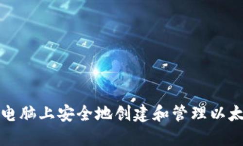 如何在电脑上安全地创建和管理以太坊钱包