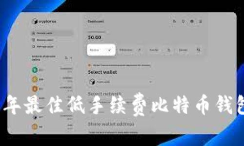2023年最佳低手续费比特币钱包推荐