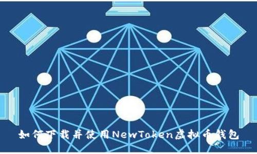 如何下载并使用NewToken虚拟币钱包