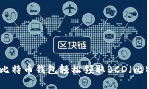 如何通过比特币钱包轻松领取BCD（比特币现金）