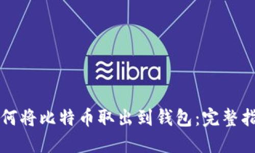 如何将比特币取出到钱包：完整指南