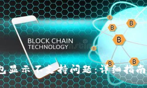 思考且的优质

如何解决Sia钱包显示不支持问题：详细指南及常见解决方案