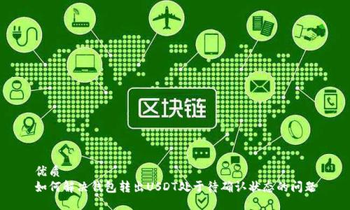 优质
如何解决钱包转出USDT处于待确认状态的问题