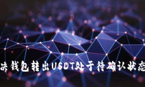 优质
如何解决钱包转出USDT处于待确认状态的问题