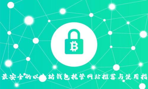 : 最安全的以太坊钱包托管网站推荐与使用指南