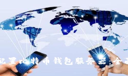 如何配置比特币钱包服务器：全面指南