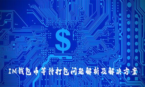 IM钱包币等待打包问题解析及解决方案