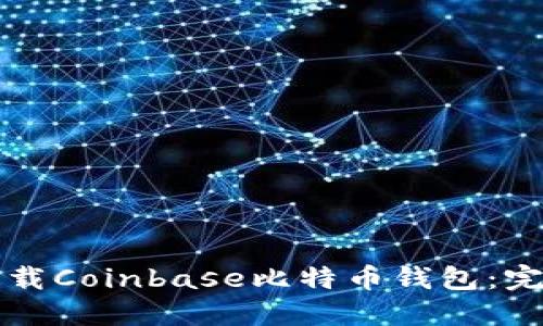 如何下载Coinbase比特币钱包：完整指南