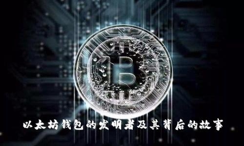 以太坊钱包的发明者及其背后的故事