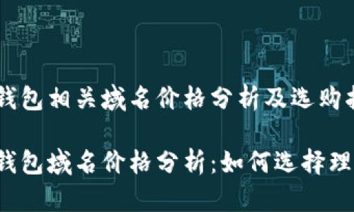 比特币钱包相关域名价格分析及选购指南

比特币钱包域名价格分析：如何选择理想域名?