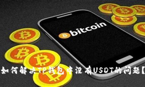 如何解决TP钱包中没有USDT的问题？