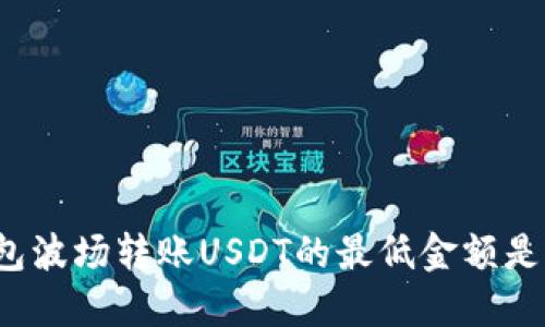 TP钱包波场转账USDT的最低金额是多少？
