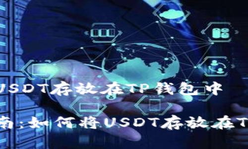 如何将USDT存放在TP钱包中 

完全指南：如何将USDT存放在TP钱包中