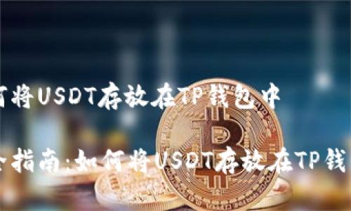 如何将USDT存放在TP钱包中 

完全指南：如何将USDT存放在TP钱包中