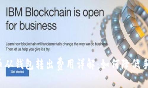 比特币从钱包转出费用详解：如何降低手续费？