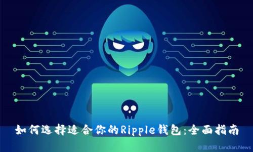 如何选择适合你的Ripple钱包：全面指南