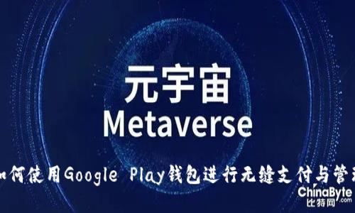 如何使用Google Play钱包进行无缝支付与管理