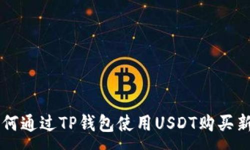 :
如何通过TP钱包使用USDT购买新币