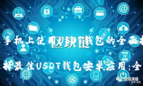 在安卓手机上使用USDT钱包的全面指南

如何选择最佳USDT钱包安卓应用：全面指南