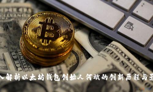 深入解析以太坊钱包创始人何斌的创新历程与影响