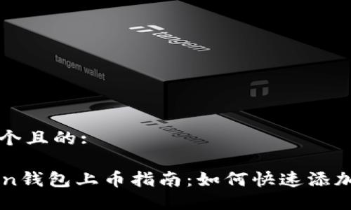 思考一个且的:

imToken钱包上币指南：如何快速添加新币种