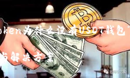 为确保内容的丰富性和，我们会围绕“imToken为什么没有USDT钱包”这一主题进行深入探讨。以下是内容结构：

imToken为什么没有USDT钱包？深入解析与解决方案