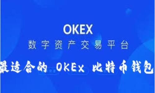 如何选择最适合的 OKEx 比特币钱包：全面指南