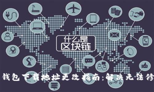 比特币钱包下载地址更改指南：解决无法修改问题