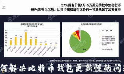 
如何解决比特币钱包更新慢的问题？