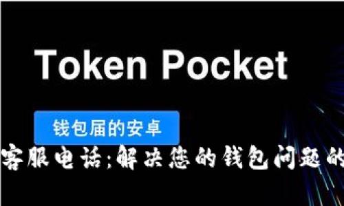 比太钱包客服电话：解决您的钱包问题的最佳途径