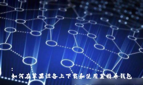 :
如何在苹果设备上下载和使用莱特币钱包