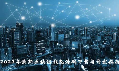 2023年最新区块链钱包源码下载与开发指南