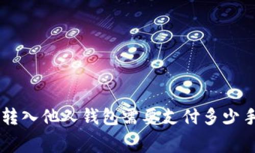 将ETH转入他人钱包需要支付多少手续费？