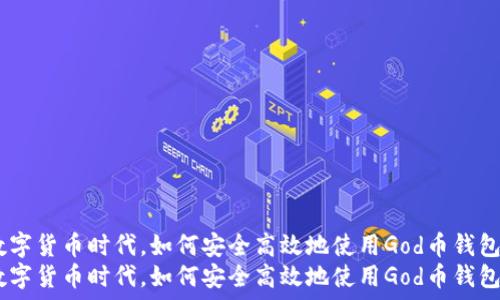   
在数字货币时代，如何安全高效地使用God币钱包？  
在数字货币时代，如何安全高效地使用God币钱包？