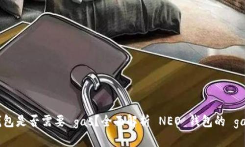 NEO 钱包是否需要 gas？全面解析 NEO 钱包的 gas 概念