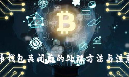比特币钱包关闭后的处理方法与注意事项
