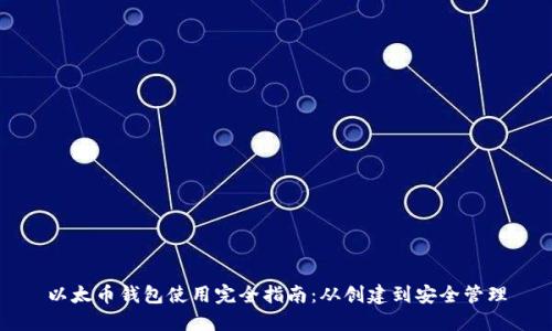以太币钱包使用完全指南：从创建到安全管理