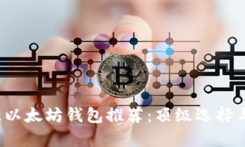 2023年最佳以太坊钱包推荐：顶级选择与安全性分析