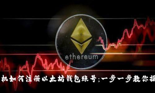 手机如何注册以太坊钱包账号：一步一步教你操作