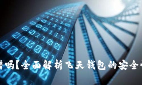 飞天钱包靠谱吗？全面解析飞天钱包的安全性与使用体验