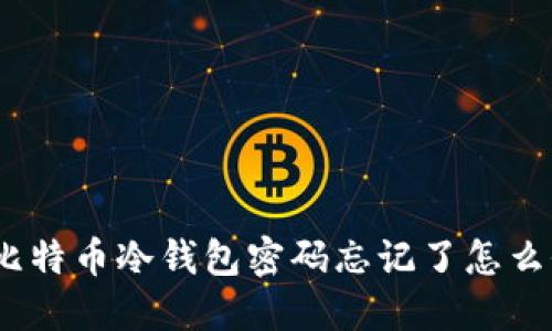 : 比特币冷钱包密码忘记了怎么办？