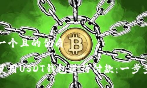 思考一个且的优质

如何使用USDT钱包进行付款：一步步指南